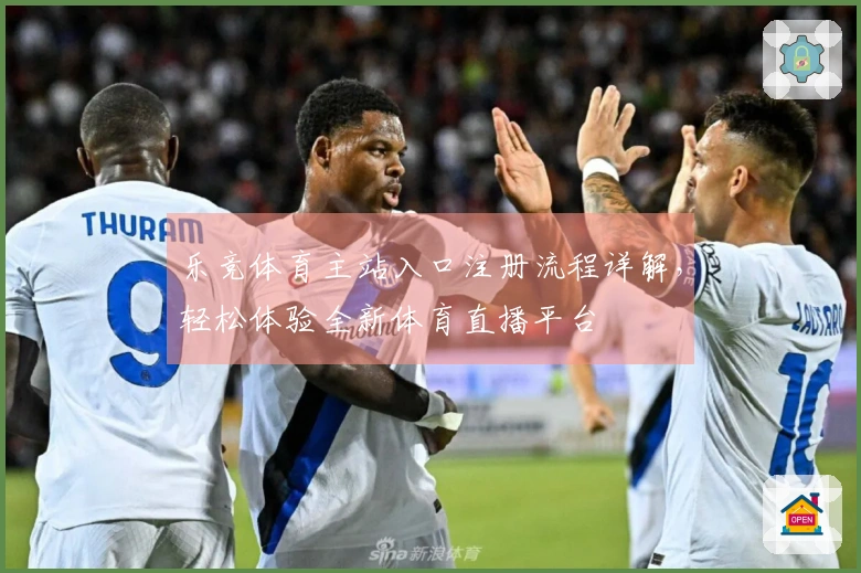 乐竞体育主站入口注册流程详解，轻松体验全新体育直播平台