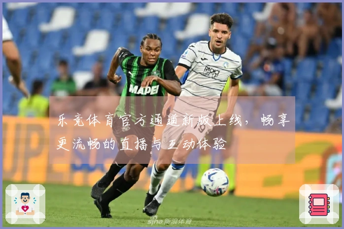 乐竞体育官方通道新版上线，畅享更流畅的直播与互动体验